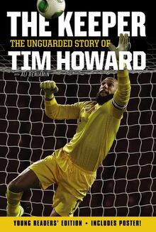The Keeper: The Unguarded Story of Tim Howard Young Readers' Edition