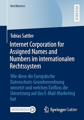 Internet Corporation for Assigned Names and Numbers im internationalen Rechtssystem: Wie diese die Europäische Datenschutz-Grundverordnung umsetzt und ... auf das E-Mail-Marketing hat (BestMasters)