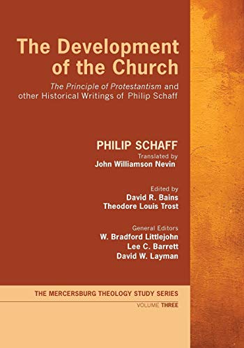The Development Of The Church, The Principle Of Protestantism And Other Historical Writings Of Philip Schaff (Mercersburg Theology Study, Band 3)