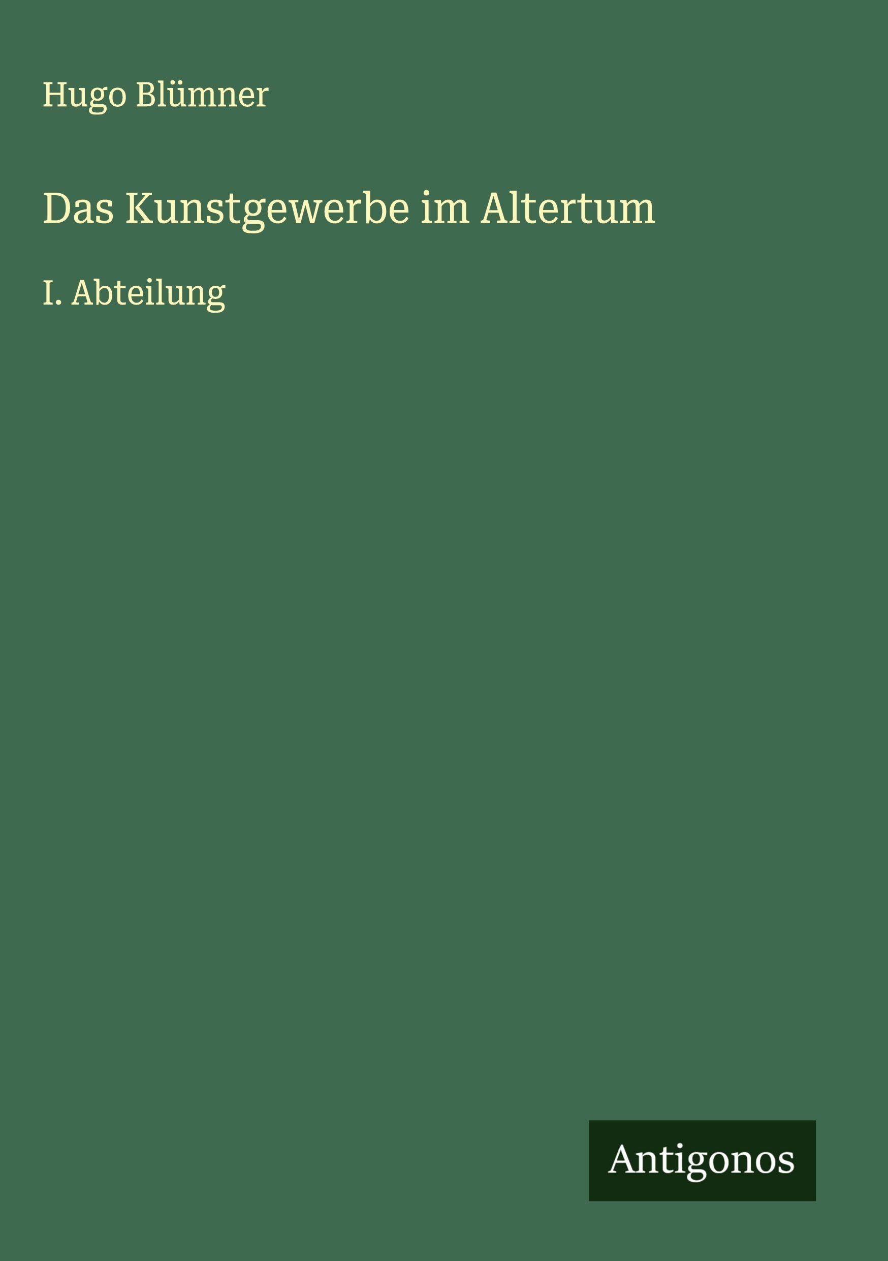 Das Kunstgewerbe im Altertum: I. Abteilung