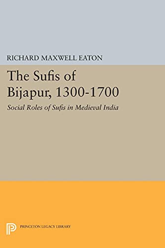 The Sufis of Bijapur, 1300-1700: Social Roles of Sufis in Medieval India (Princeton Legacy Library)