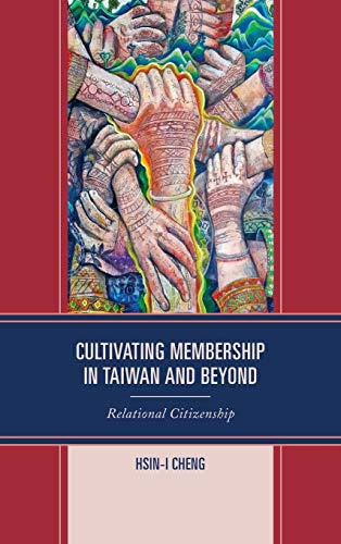 Cultivating Membership in Taiwan and Beyond: Relational Citizenship (Transnational Communication and Critical/Cultural Studies)