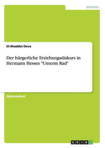 Der bürgerliche Erziehungsdiskurs in Hermann Hesses Unterm Rad: Diplomarbeit