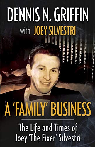 Griffin, Dennis N. A 'Family' Business, The Life And Times Of Joey 'The Fixer' Silvestri