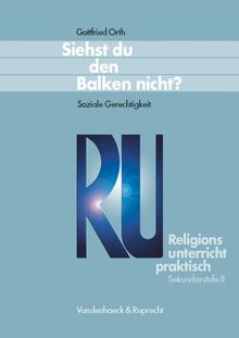 Religionsunterricht praktisch. Unterrichtsentwürfe und Arbeitshilfen für die Sekundarstufe II: Religionsunterricht praktisch, Sek. II : Siehst du den Balken nicht? Bd 6