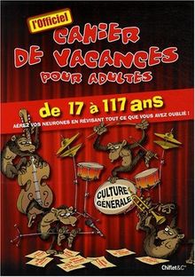 Cahier de vacances pour adultes de 17 à 117 ans : aérez vos neurones en révisant tout ce que vous avez oublié : spécial culture générale