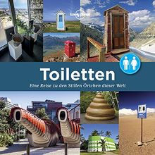 Toiletten: Eine Reise zu den Stillen Örtchen dieser Welt (Lonely Planet Reisebildbände)