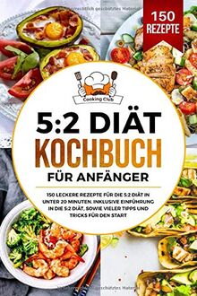 5:2 Diät Kochbuch für Anfänger: 150 leckere Rezepte für die 5:2 Diät in unter 20 Minuten. Inklusive Einführung in die 5:2 Diät, sowie vieler Tipps und Tricks für den Start.