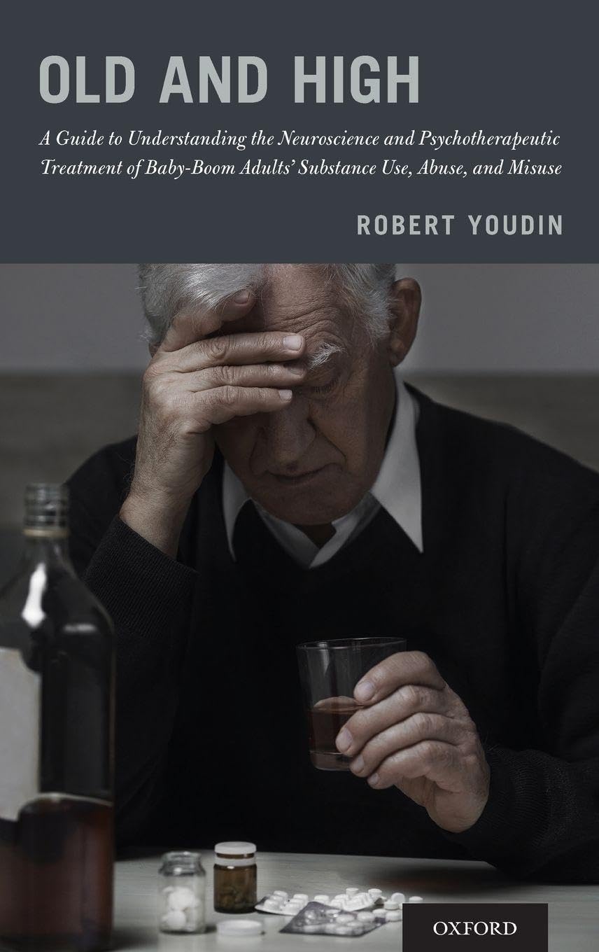 Old and High: A Guide to Understanding the Neuroscience and Psychotherapeutic Treatment of Baby-Boom Adults' Substance Use, Abuse, and Misuse
