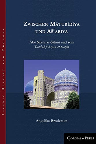 Zwischen M¿tur¿d¿ya und A¿¿ar¿ya: Ab¿ ¿ak¿r as-S¿limi und sein Tamh¿d f¿ bay¿n at-tau¿¿d (Islamic History and Thought, Band 14)
