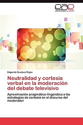 Neutralidad y cortesía verbal en la moderación del debate televisivo: Aproximación pragmático-lingüística a las estrategias de cortesía en el discurso del moderador