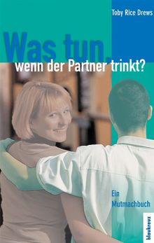 Was tun, wenn der Partner trinkt?: Ein Mutmachbuch