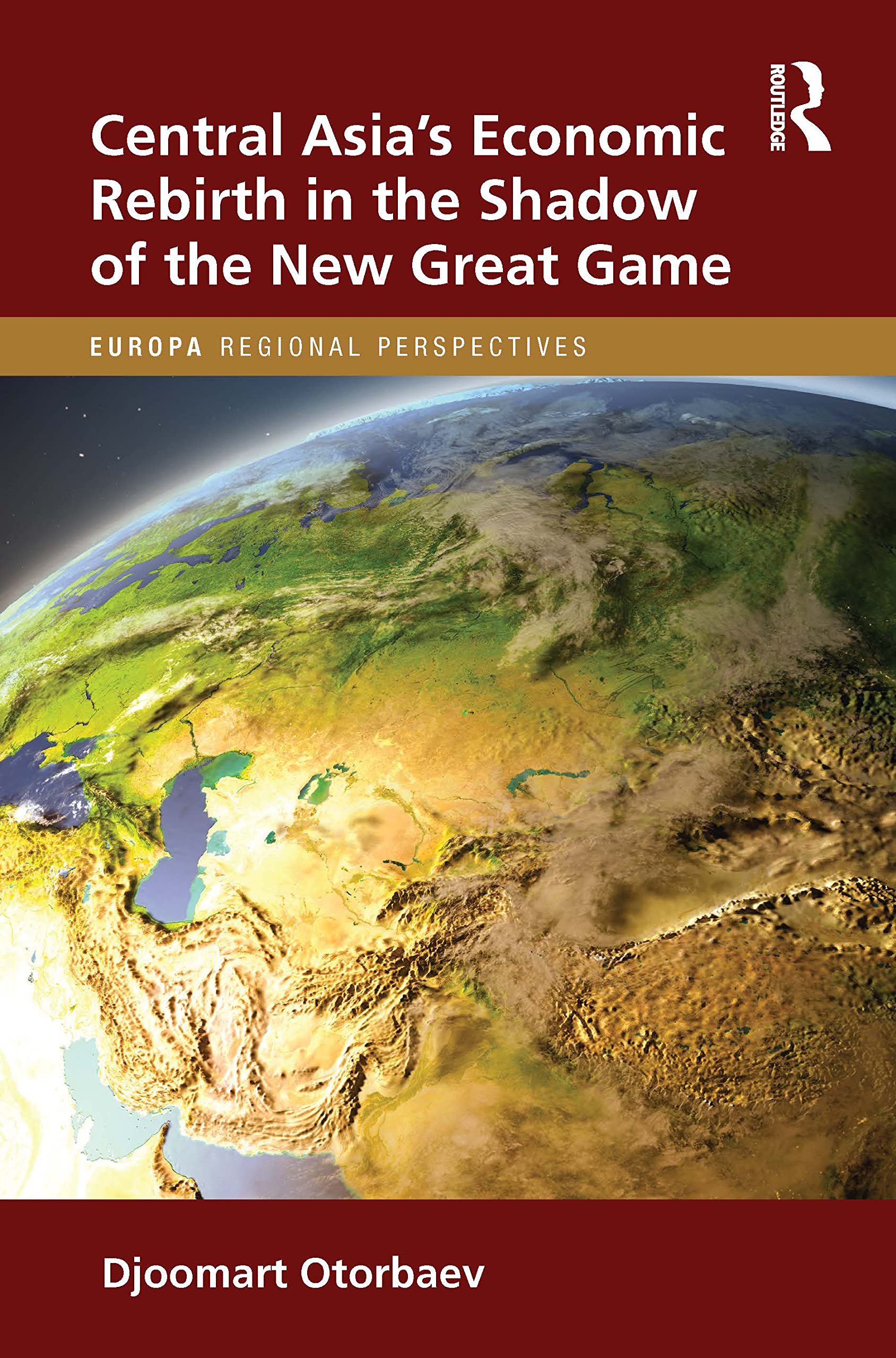 Central Asia's Economic Rebirth in the Shadow of the New Great Game (Europa Regional Perspectives)