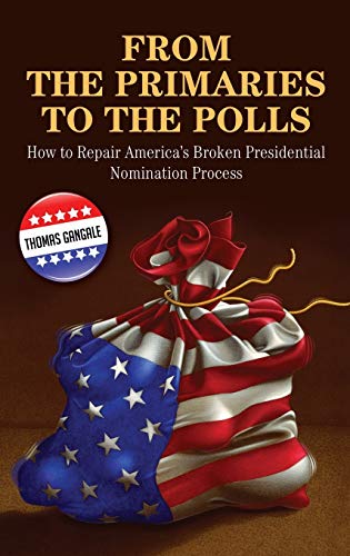 From the Primaries to the Polls: How to Repair America's Broken Presidential Nomination Process