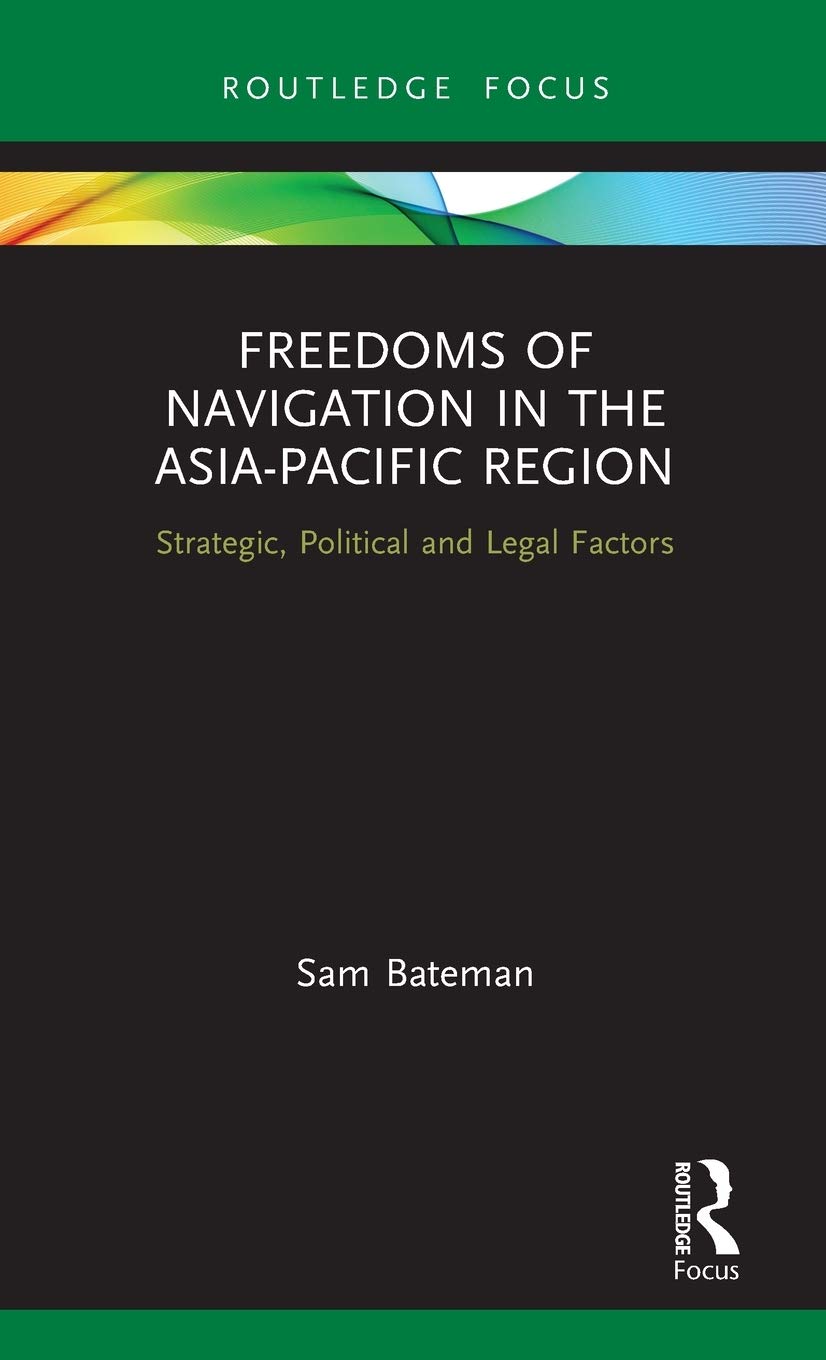 Freedoms of Navigation in the Asia-Pacific Region: Strategic, Political and Legal Factors (Routledge Research on the Law of the Sea)