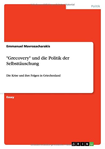 Grecovery und die Politik der Selbsttäuschung: Die Krise und ihre Folgen in Griechenland