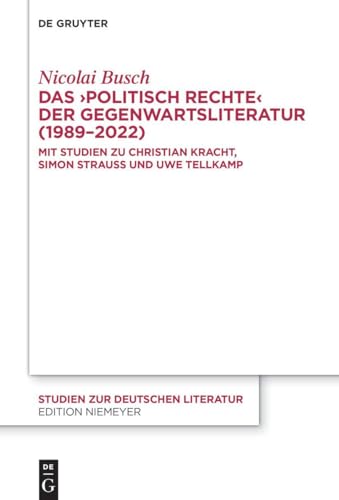 Das ›politisch Rechte‹ der Gegenwartsliteratur (1989–2022): Mit Studien zu Christian Kracht, Simon Strauß und Uwe Tellkamp (Studien zur deutschen Literatur, 231)