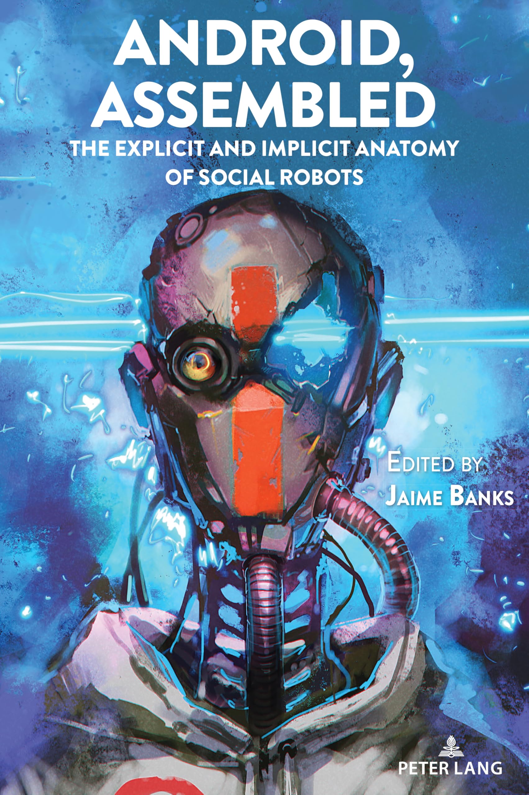 Android, Assembled: The Explicit and Implicit Anatomy of Social Robots (Digital Formations, Band 126)