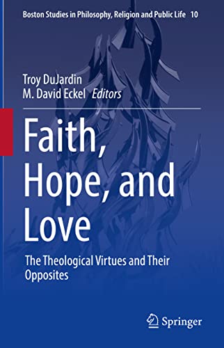 Faith, Hope, and Love: The Theological Virtues and Their Opposites (Boston Studies in Philosophy, Religion and Public Life, 10, Band 10)