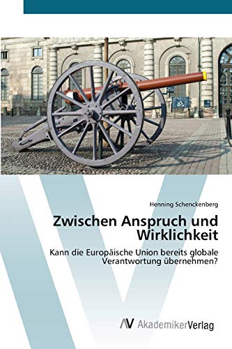 Zwischen Anspruch und Wirklichkeit: Kann die Europäische Union bereits globale Verantwortung übernehmen?