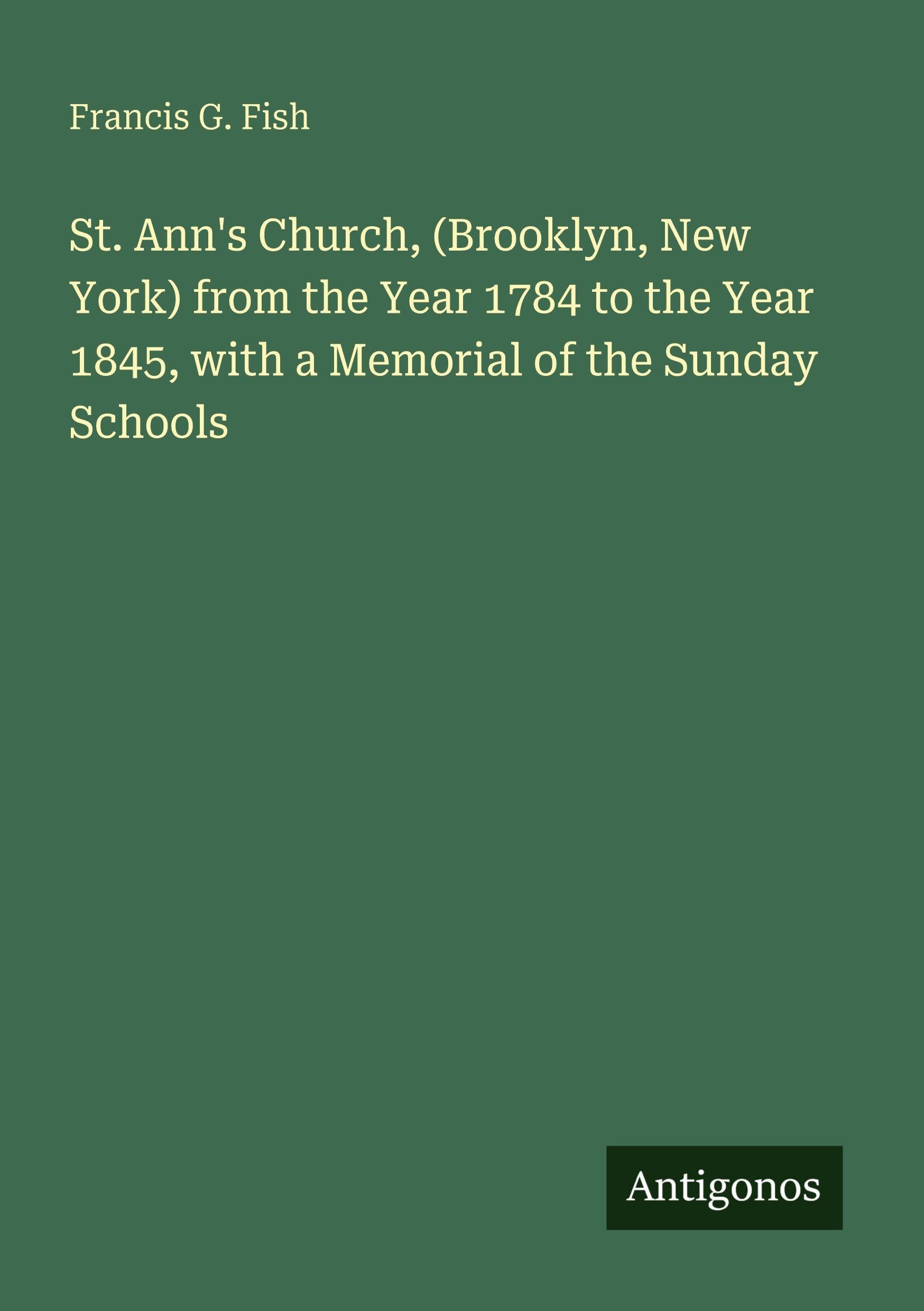 St. Ann's Church, (Brooklyn, New York) from the Year 1784 to the Year 1845, with a Memorial of the Sunday Schools