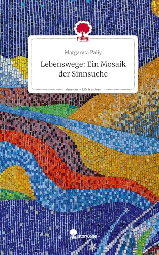 Lebenswege: Ein Mosaik der Sinnsuche. Life is a Story - story.one