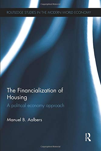 The Financialization of Housing: A political economy approach (Routledge Studies in the Modern World Economy, Band 158)
