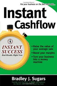Instant Cashflow: Hundreds of Proven Strategies to Win Customers, Boost Margins and Take More Money Home (Instant Success)