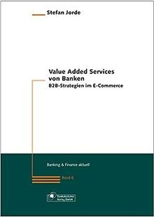 Value Added Services von Banken.B2B-Strategien im E-Commerce (Banking & Finance aktuell)