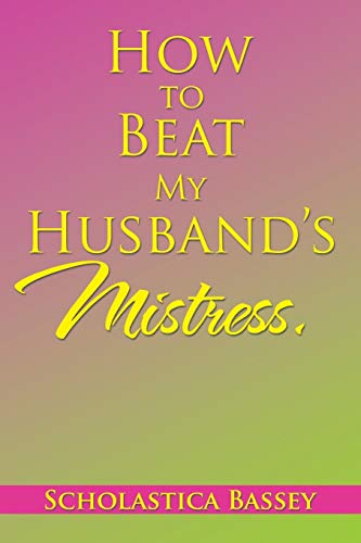 How to Beat My Husband’s Mistress.