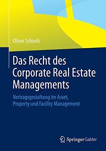 Das Recht des Corporate Real Estate Managements: Vertragsgestaltung im Asset, Property und Facility Management