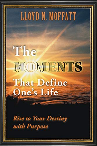 The Moments That Define One's Life: Rise To Your Destiny With Purpose