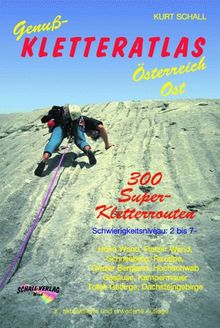 Genuß-Kletteratlas Österreich Ost. Über 300 Super-Kletterrouten in den Wiener Hausbergen, Nieder- und Oberösterreich, Steiermark und Salzburg von 2 bis 7-/7