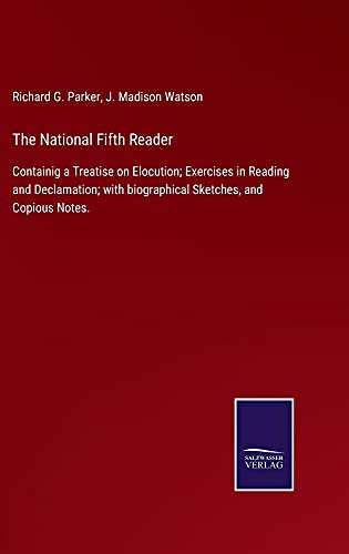 The National Fifth Reader: Containig a Treatise on Elocution; Exercises in Reading and Declamation; with biographical Sketches, and Copious Notes.