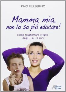 Mamma mia, non lo so più educare!