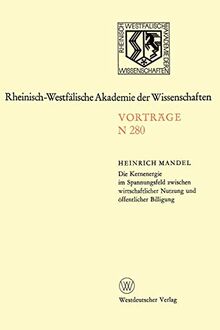 Die Kernenergie im Spannungsfeld zwischen wirtschaftlicher Nutzung und öffentlicher Billigung: 258. Sitzung am 1. Februar 1978 in Düsseldorf . . . ... Akademie der Wissenschaften, 280, Band 280)