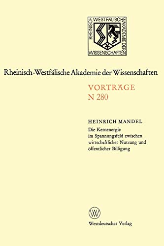 Die Kernenergie im Spannungsfeld zwischen wirtschaftlicher Nutzung und öffentlicher Billigung: 258. Sitzung am 1. Februar 1978 in Düsseldorf . . . ... Akademie der Wissenschaften, 280, Band 280)