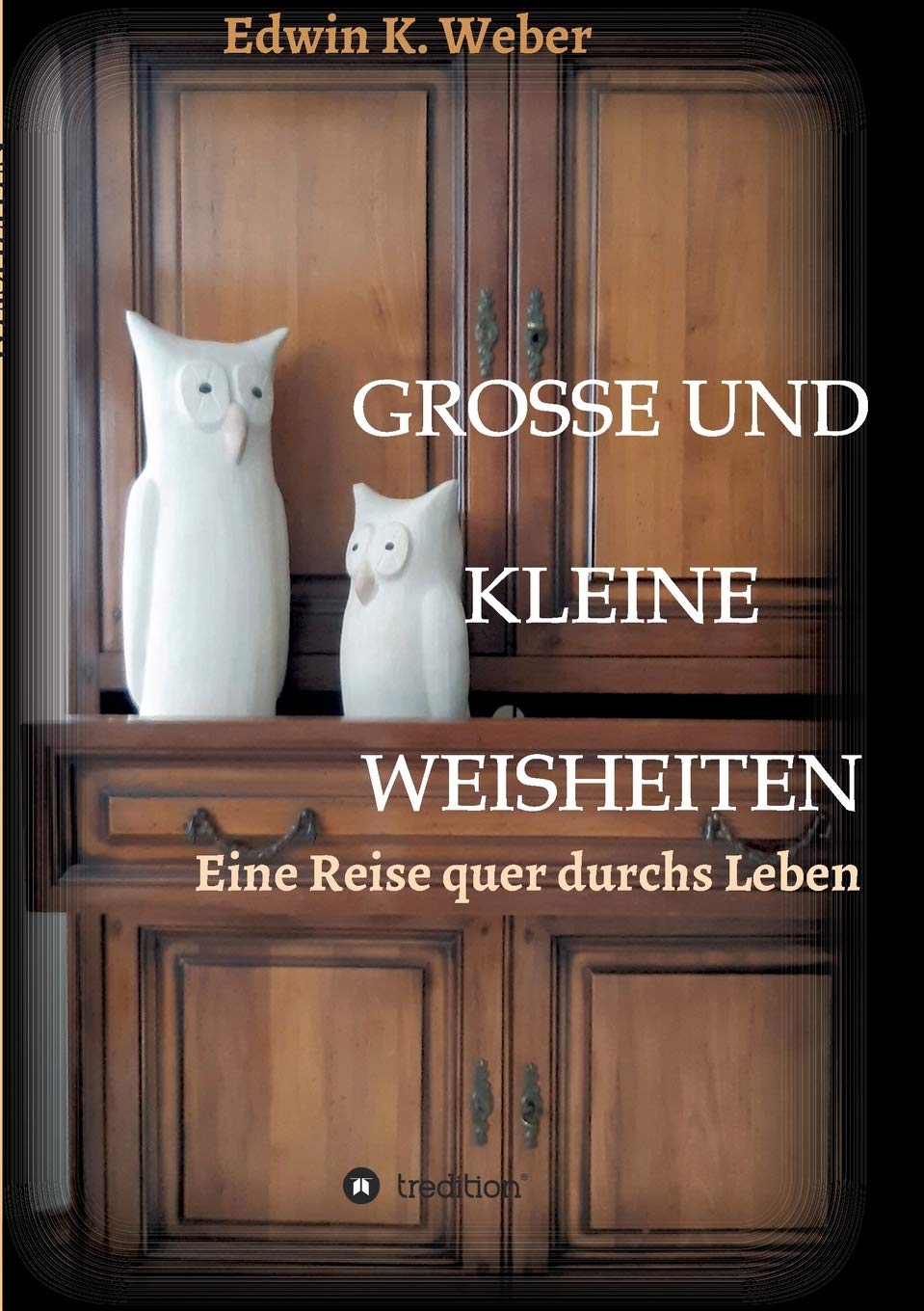 GROSSE UND KLEINE WEISHEITEN: Eine Reise quer durchs Leben