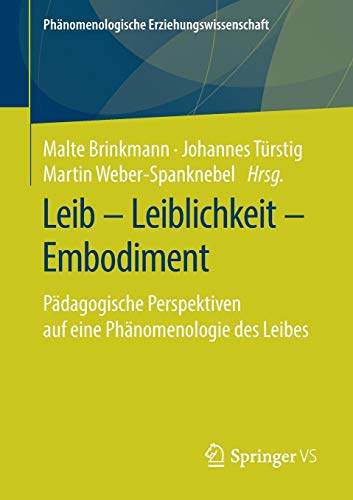Leib – Leiblichkeit – Embodiment: Pädagogische Perspektiven auf eine Phänomenologie des Leibes (Phänomenologische Erziehungswissenschaft, Band 8)