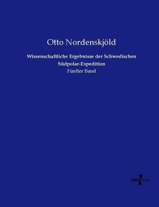 Wissenschaftliche Ergebnisse der Schwedischen Südpolar-Expedition: Fünfter Band