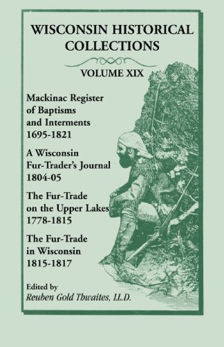 WISCONSIN HISTORICAL COLLECTIONS: Mackinac Register of Baptisms and Interments, 1695-1821; A Wisconsin Fur-Trader's Journal, 1804-04; The