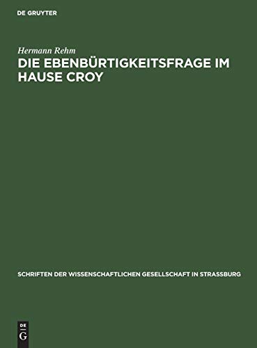 Die Ebenbürtigkeitsfrage im Hause Croy (Schriften der Wissenschaftlichen Gesellschaft in Straßburg, 29, Band 29)