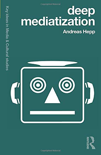 Deep Mediatization (Key Ideas in Media & Cultural Studies)
