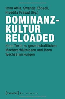 Dominanzkultur reloaded: Neue Texte zu gesellschaftlichen Machtverhältnissen und ihren Wechselwirkungen (Sozialtheorie)