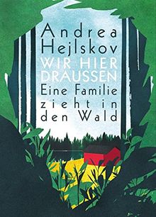 Wir hier draußen: Eine Familie zieht in den Wald