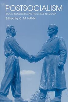 Postsocialism: Ideals, Ideologies and Practices in Eurasia