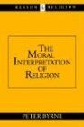The Moral Interpretation of Religion (Reason and Religion)