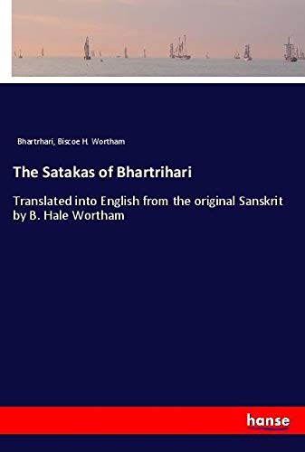 The Satakas of Bhartrihari: Translated into English from the original Sanskrit by B. Hale Wortham