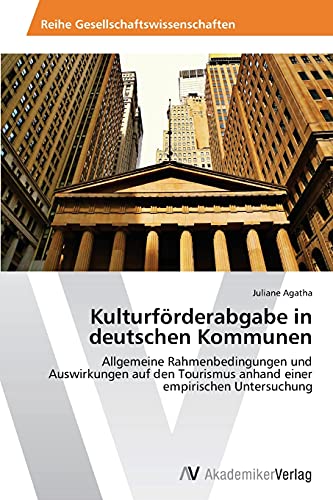 Kulturförderabgabe in deutschen Kommunen: Allgemeine Rahmenbedingungen und Auswirkungen auf den Tourismus anhand einer empirischen Untersuchung