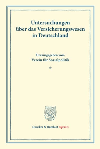 Untersuchungen über das Versicherungswesen in Deutschland.: Hrsg. vom Verein für Sozialpolitik. (Schriften des Vereins für Sozialpolitik 137-IV). (Duncker & Humblot reprints, Band 137)